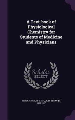 Full Download A Text-Book of Physiological Chemistry for Students of Medicine and Physicians - Charles E. Simon file in ePub