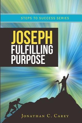 Read Online Joseph Fulfilling Purpose: Steps to Success Series - Jonathan Carey | ePub