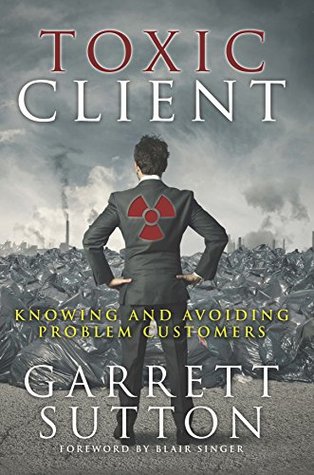 Full Download Toxic Client: Knowing and Avoiding Problem Customers - Garrett Sutton file in ePub