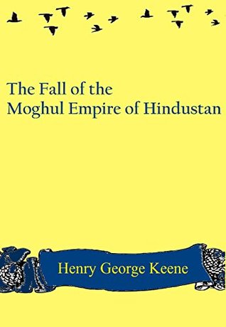 Read The Fall of the Moghul Empire of Hindustan: with illustrations - Henry George Keene file in PDF