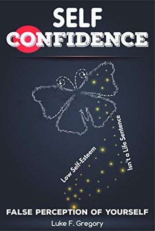 Read False Perception of Yourself: Self Confidence. Low Self Esteem Is Not a Life Sentence - Luke Gregory file in PDF