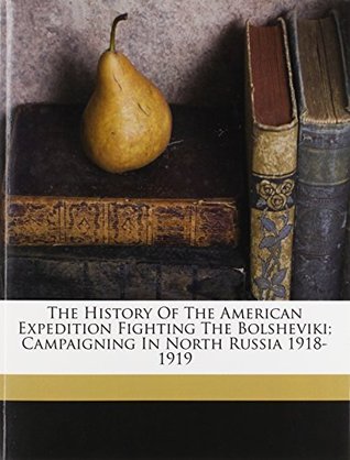 Download The History of the American Expedition Fighting the Bolsheviki; Campaigning in North Russia 1918-1919 - Joel R. (Joel Roscoe) b. 1879 Moore file in PDF