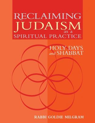 Full Download Reclaiming Judaism as a Spiritual Practice: Holy Days and Shabbat - Goldie Milgram | PDF