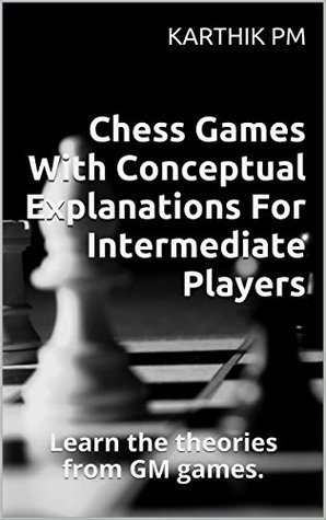 Read Online Chess Games With Conceptual Explanations For Intermediate Players: Learn the theories from GM games. - Karthik P.M. file in ePub