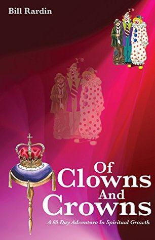 Full Download Of Clowns And Crowns: A 90 Day Adventure In Spiritual Growth - Bill Rardin | ePub