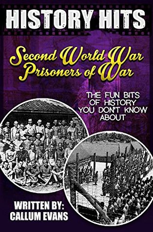 Read Online The Fun Bits Of History You Don't Know About SECOND WORLD WAR PRISONERS OF WAR: Illustrated Fun Learning For Kids (History Hits Book 1) - Callum Evans file in ePub