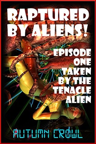 Download Taken by the Tentacle Alien: A Monster Sex Erotica Story (Raptured by Aliens Book 1) - Autumn Crowl | PDF