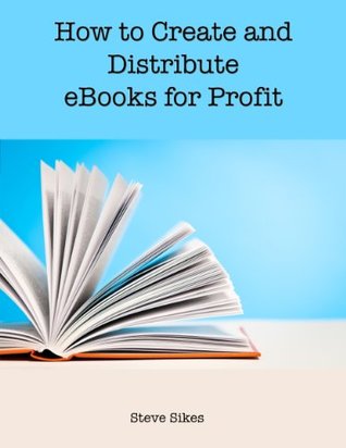 Read Online How to Create and Distribute Ebooks for Profit - Steve Sikes | PDF