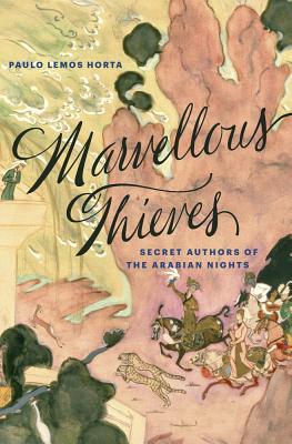 Full Download Marvellous Thieves: Secret Authors of the Arabian Nights - Paulo Lemos Horta file in ePub