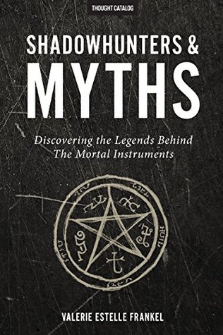 Read Online Shadowhunters & Myths: Discovering the Legends Behind The Mortal Instruments - Valerie Estelle Frankel | ePub
