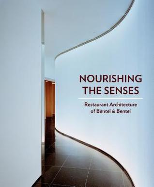 Full Download Nourishing the Senses: Restaurant Architecture of Bentel & Bentel - John Morris Dixon | ePub