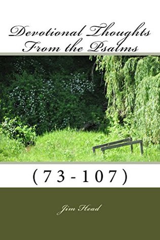 Read Online Devotional Thoughts From the Psalms: (73-107) (Devotions Thoughts From the Psalms) - Jim Head | PDF