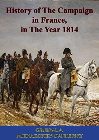 Download History of The Campaign in France, in The Year 1814 - A. Mikhailofsky-Danilefsky file in ePub