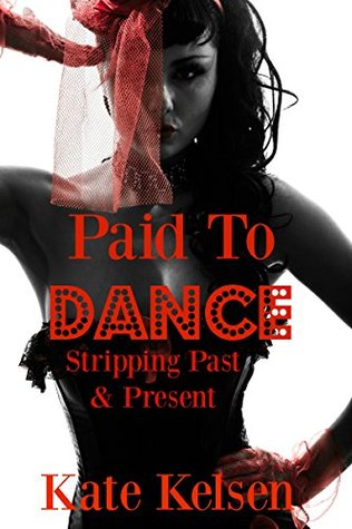 Download Paid To Dance: Stripping Past And Present: A comprehensive insight into the stripping industry, from its history to its modern day evolution - Kate Kelsen file in ePub