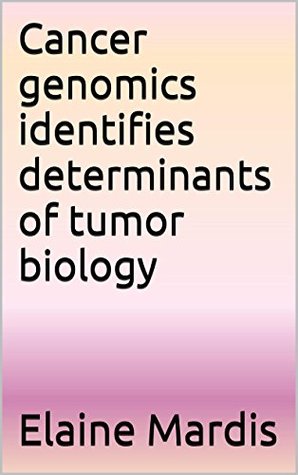 Full Download Cancer genomics identifies determinants of tumor biology - Elaine Mardis file in PDF