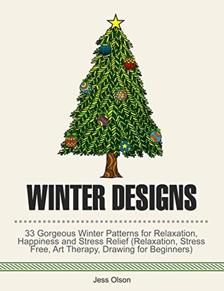 Full Download Winter Designs: 33 Gorgeous Winter Patterns for Relaxation, Happiness and Stress Relief (Relaxation, Stress Free, Art Therapy, Drawing for Beginners) - Jess Olson file in ePub