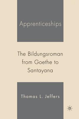 Read Online Apprenticeships: The Bildungsroman from Goethe to Santayana - Thomas L. Jeffers | PDF