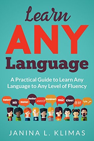 Full Download Learn ANY Language: A Practical Guide to Learn Any Language to Any Level of Fluency - Janina L. Klimas file in ePub