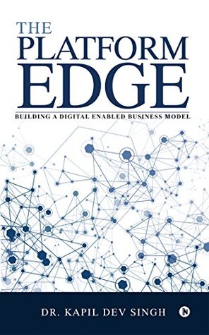 Download The Platform Edge: Building A Digital Enabled Business Model - Dr. Kapil Dev Singh | PDF