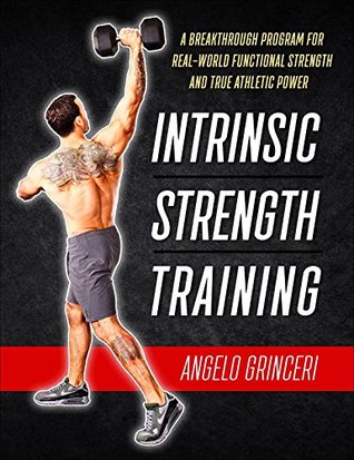Read Intrinsic Strength Training: A Breakthrough Program For Real-World Functional Strength And True Athletic Power - Angelo Grinceri file in ePub