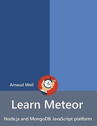Read Online Learn Meteor - Node.js and MongoDB JavaScript platform: Be ready for coding away next week using Meteor - Arnaud Weil file in PDF