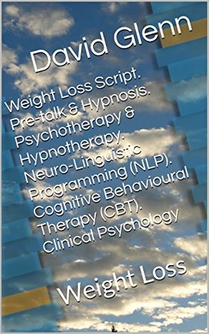 Download Weight Loss Script. Pre-talk & Hypnosis. Psychotherapy & Hypnotherapy. Neuro-Linguistic Programming (NLP). Cognitive Behavioural Therapy (CBT). Clinical  Loss (Therapy Session Scripts Book 2) - David Glenn file in PDF