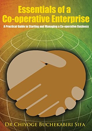 Download Essentials Of A Co-Operative Enterprise: A Practical Guide To Starting And Managing A Co-Operative Buisiness - Dr Chiyoge Buchekabiri Sifa | PDF
