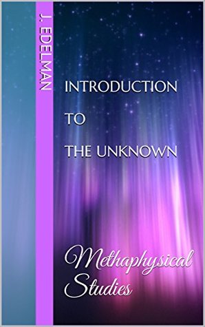 Full Download Introduction to The Unknown: Methaphysical Studies - J. Edelman | ePub