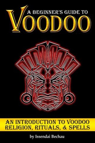 Download Voodoo: A Beginner's Guide to Voodoo ~ An Introduction to Voodoo Religion, Rituals, and Spells - Issendai Bechau | PDF