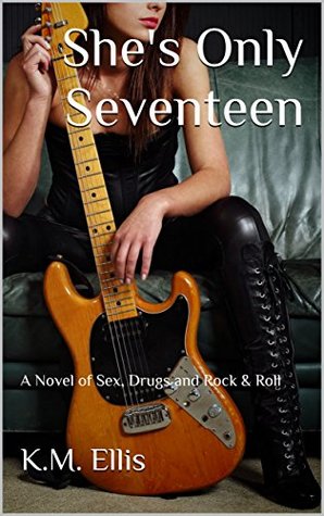 Download She's Only Seventeen: A Novel of Sex, Drugs and Rock & Roll (Rock #2) - K.M. Ellis file in PDF