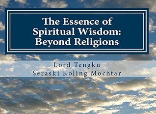 Full Download The Essence of Spiritual Wisdom: Beyond Religions: Presented in Diagrams for Easier Understanding - Lord Tengku Seraski Koling Mochtar | ePub