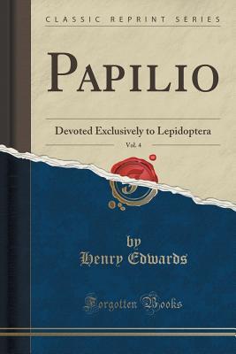 Download Papilio, Vol. 4: Devoted Exclusively to Lepidoptera (Classic Reprint) - Henry Edwards | ePub