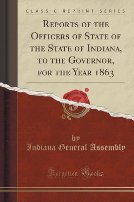 Full Download Reports of the Officers of State of the State of Indiana, to the Governor, for the Year 1863 (Classic Reprint) - Indiana General Assembly | ePub