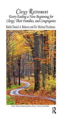 Full Download Clergy Retirement: Every Ending a New Beginning for Clergy, Their Family, and the Congregation - Daniel A. Roberts | PDF