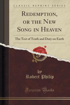 Full Download Redemption, or the New Song in Heaven: The Test of Truth and Duty on Earth (Classic Reprint) - Robert Philip file in ePub
