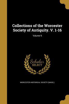 Read Online Collections of the Worcester Society of Antiquity. V. 1-16; Volume 9 - Worcester Historical Society (Mass ) file in ePub