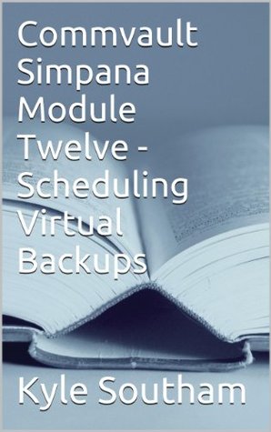 Full Download Commvault Simpana Module Twelve - Scheduling Virtual Backups - Kyle Southam | PDF