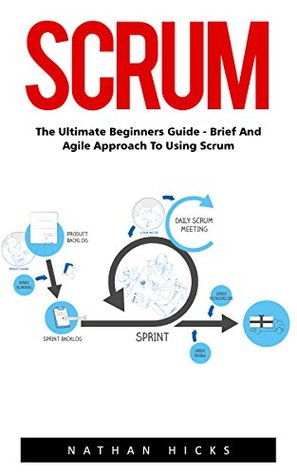 Download Scrum: The Ultimate Beginners Guide - Brief and Agile Approach to Using Scrum! (Scrum Master, Scrum Agile, Agile Project Management) - Nathan Hicks file in PDF