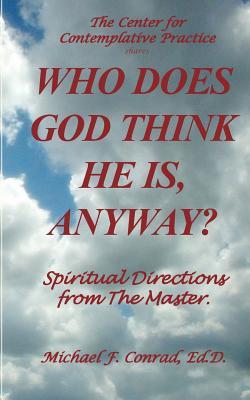 Read Online Who Does God Think He Is, Anyway?: Spiritual Directions from the Master - Michael F. Conrad file in PDF