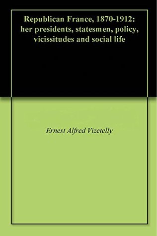 Download Republican France, 1870-1912: her presidents, statesmen, policy, vicissitudes and social life - Ernest Alfred Vizetelly | ePub