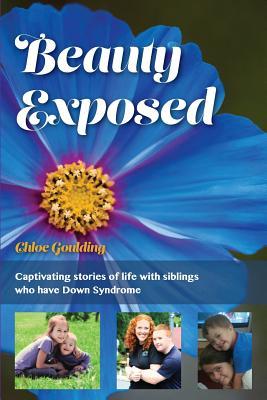 Read Online Beauty Exposed: Captivating stories of life with siblings who have Down syndrome - Chloe Michelle Goulding | ePub