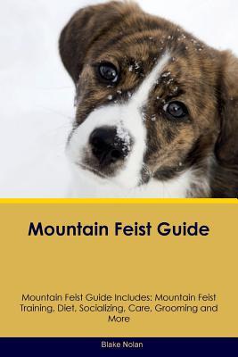 Read Mountain Feist Guide Mountain Feist Guide Includes: Mountain Feist Training, Diet, Socializing, Care, Grooming, Breeding and More - Blake Nolan | PDF