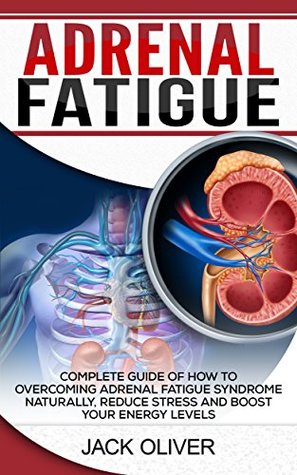 Full Download Adrenal Fatigue: Complete Guide of How to Overcoming Adrenal Fatigue Syndrome Naturally, Reduce Stress and Boost Your Energy Levels - Jack Oliver file in ePub