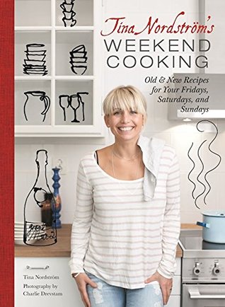Full Download Tina Nordstrom's Weekend Cooking: Old & New Recipes for Your Fridays, Saturdays, and Sundays - Tina Nordström | ePub