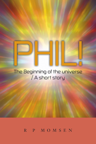 Download Phil! The beginning of the universe/ A short story ( Phil! #2) - R.P. Momsen | PDF