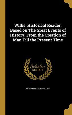 Read Willis' Historical Reader, Based on the Great Events of History, from the Creation of Man Till the Present Time - William Francis Collier file in PDF