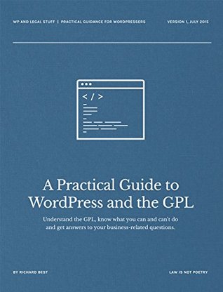 Read Online A Practical Guide to WordPress and the GPL: Understand the GPL, know what you can and can't do and get answers to your business-related questions - Richard Best | ePub