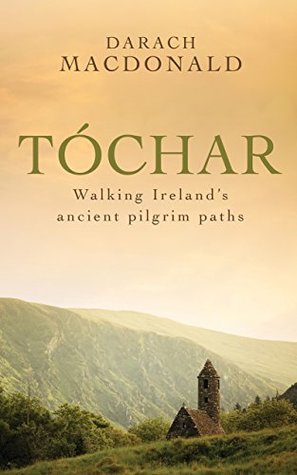 Read Online Tóchar: Walking Ireland's Ancient Pilgrim Paths - Darach Macdonald | ePub