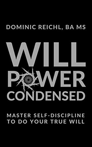 Download Willpower Condensed: Master Self-Discipline to Do Your True Will - Dominic Reichl | PDF