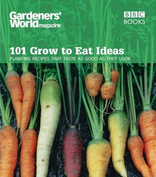 Full Download Gardeners' World 101 - Grow to Eat Ideas: Planting recipes that taste as good as they look - Ceri Thomas file in ePub
